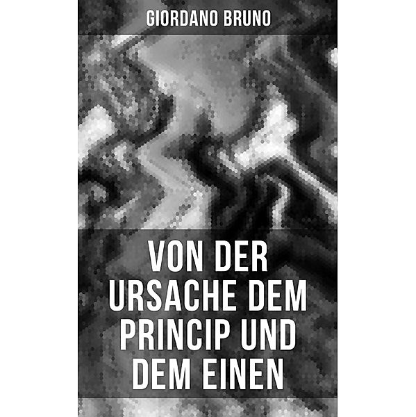 Giordano Bruno: Von der Ursache dem Princip und dem Einen, Giordano Bruno