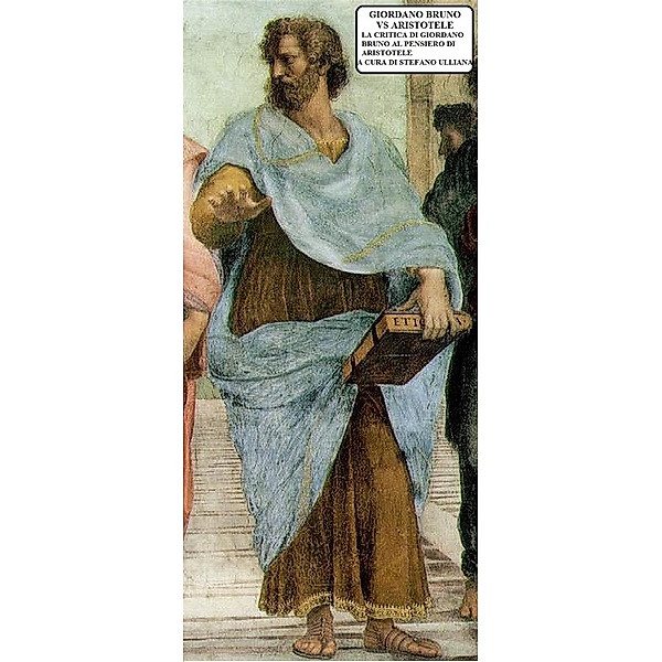 Giordano Bruno vs Aristotele. La critica di Giordano Bruno al pensiero di Aristotele., Stefano Ulliana