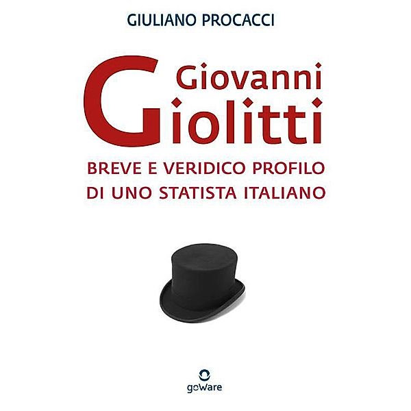 Giovanni Giolitti. Breve e veridico profilo di uno statista italiano, Giuliano Procacci