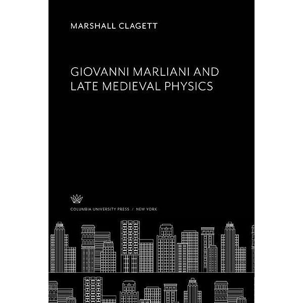 Giovanni Marliani and Late Medieval Physics, Marshall Clagett