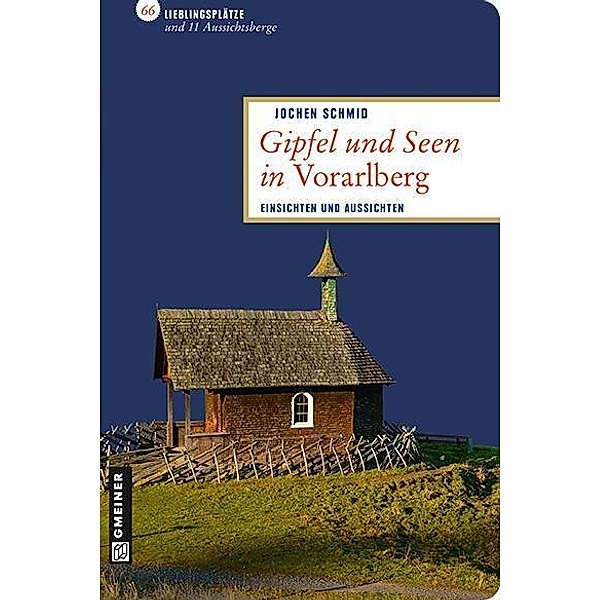 Gipfel und Seen in Vorarlberg / Lieblingsplätze im GMEINER-Verlag, Jochen Schmid