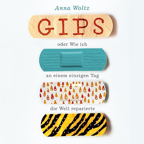 Gips oder Wie ich an einem einzigen Tag die Welt reparierte, Anna Woltz