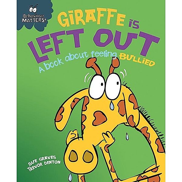 Giraffe Is Left Out - A book about feeling bullied / Behaviour Matters Bd.4, Sue Graves