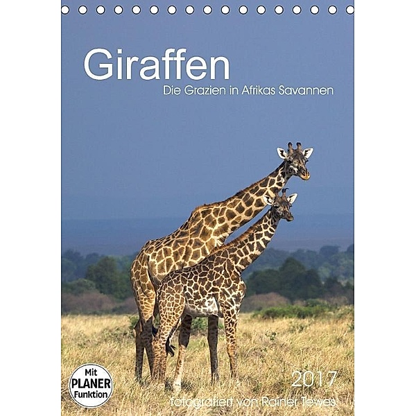 Giraffen - Die Grazien in Afrikas Savannen (Tischkalender 2017 DIN A5 hoch), Rainer Tewes