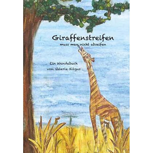 Giraffenstreifen und Zebraflecken, Valerie Kilgus