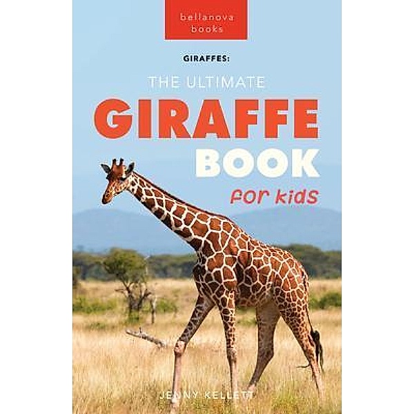 Giraffes The Ultimate Giraffe Book for Kids / Animal Books for Kids Bd.27, Jenny Kellett