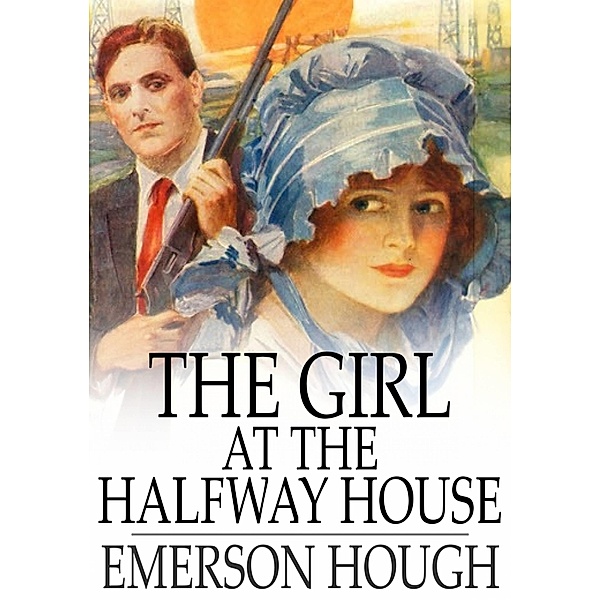 Girl at the Halfway House / The Floating Press, Emerson Hough