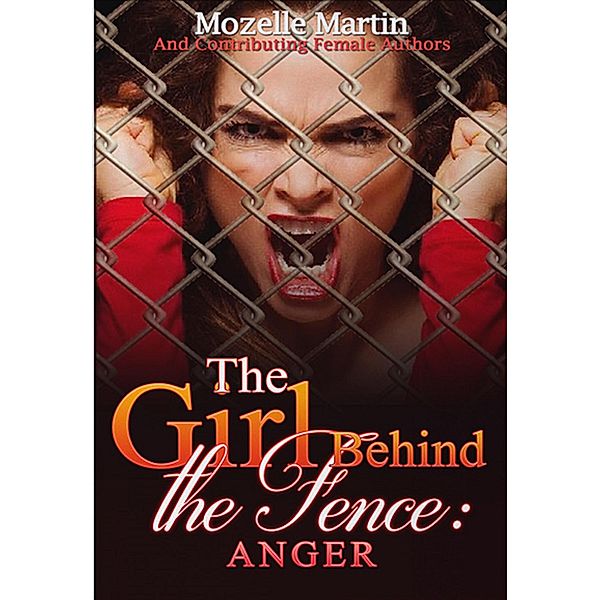 Girl Behind the Fence: Anger / Girl Behind the Fence, Mozelle Martin, Andrea M. Kubis, Victoria Glod, Holly Bachelder, Olivia DeMoss, Melissa E. Beckwith, K. D. Gordon, Ann Cabano, Celeste Burruel, Christina Beckley, Deborah Colleen Rose, Dawn Endria McCarty, Teresa Holland, Lori Diguardi, Diane A. Light