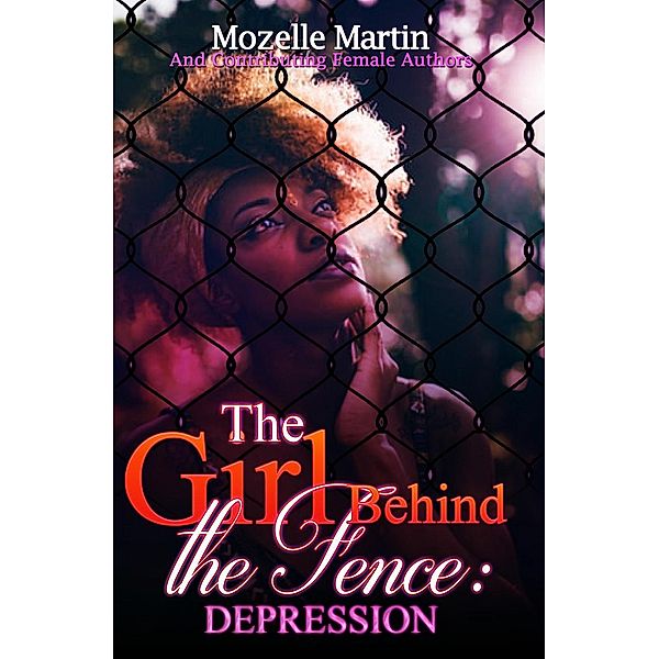 Girl Behind the Fence: Depression / Girl Behind the Fence, Mozelle Martin, Ashley LaBier, Tami Aspeitia-Mastriona, Holly Bachelder, Eva Louis, Dawn Endria McCarty, Tiffany Rivel, Jeanette Ann Healey, Laurel Wilson, Andrea M. Kubis, Victoria Rose Smith, Karista Rose, Tyffany Howard, Pamela L. Dietze, Olivia DeMoss, Christina Beckley