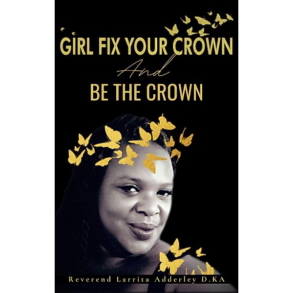 Girl Fix Your Crown And Be The Crown, Reverend Larrita Adderley D. K. A
