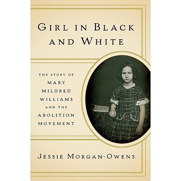 Girl in Black and White: The Story of Mary Mildred Williams and the Abolition Movement, Jessie Morgan-Owens