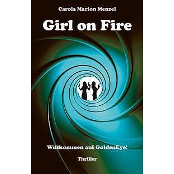 Girl on Fire - Willkommen auf GoldenEye!, Carola Marion Menzel