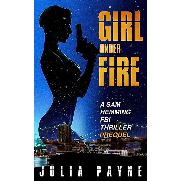 Girl Under Fire (A Sam Hemming FBI Thriller Prequel) / A Sam Hemming FBI Thriller, Julia Payne