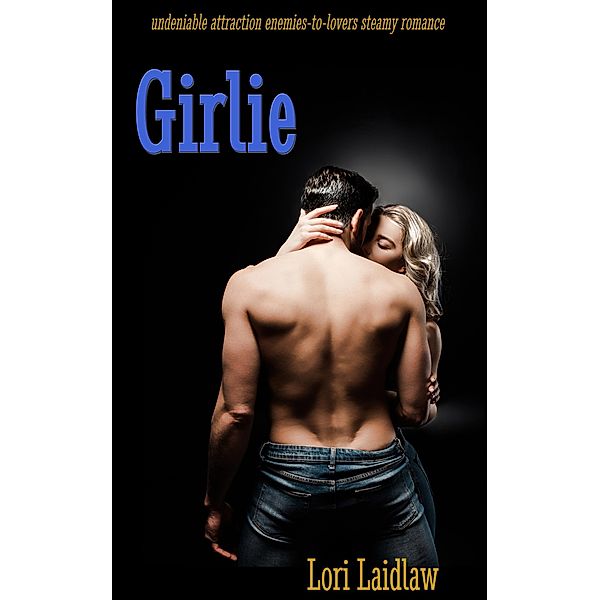 Girlie: Undeniable Attraction Enemies to Lovers Steamy Standalone, Lori Laidlaw