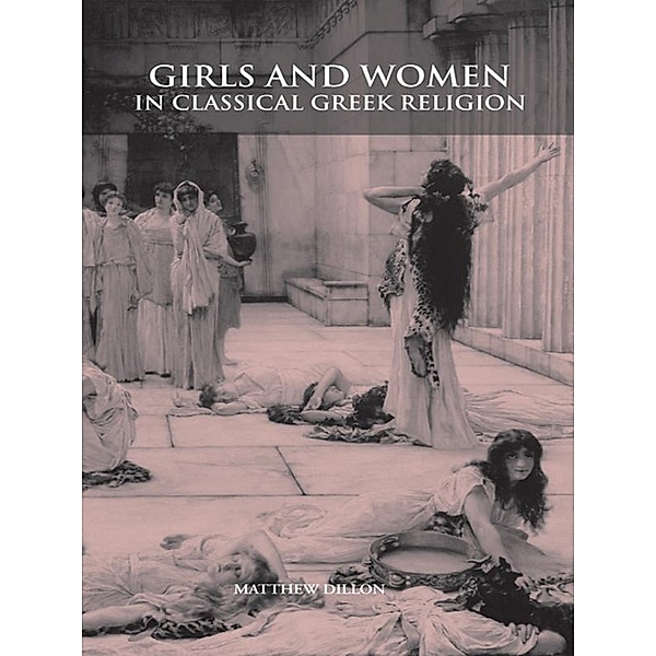Girls and Women in Classical Greek Religion, Matthew Dillon