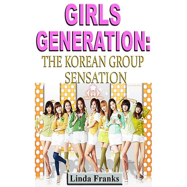 Girls Generation: The Korean Group Sensation, Linda Franks