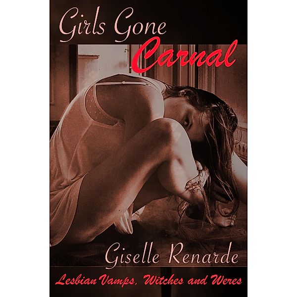 Girls Gone Carnal: Lesbian Vamps, Witches and Weres, Giselle Renarde