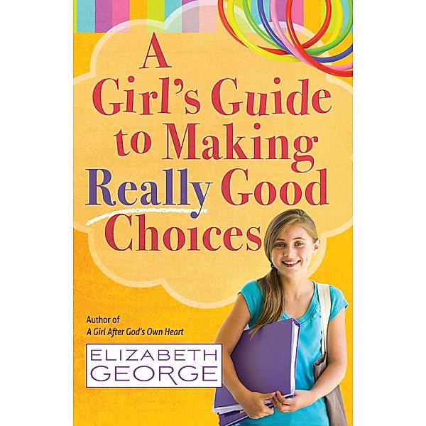 Girl's Guide to Making Really Good Choices / Harvest House Publishers, Elizabeth George