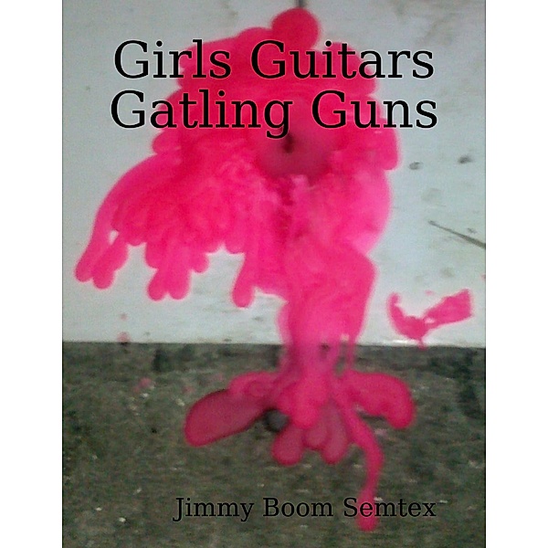 Girls Guitars Gatling Guns, Jimmy Boom Semtex