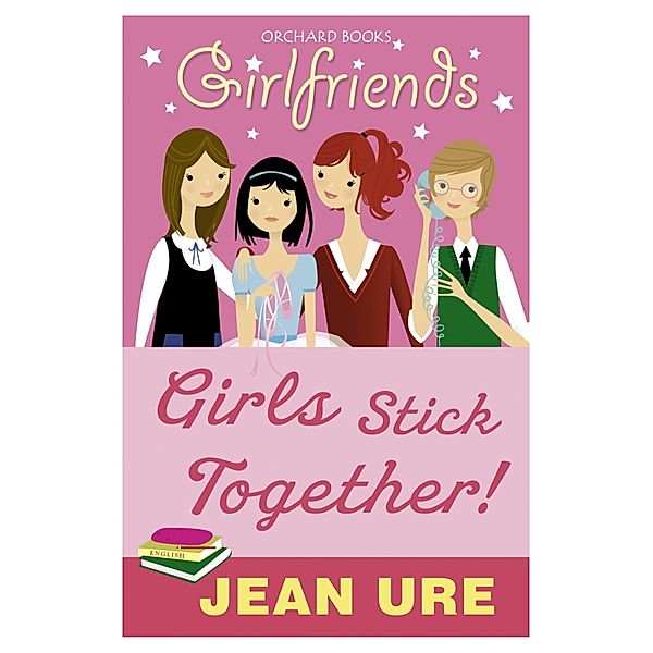 Girls Stick Together! / Girlfriends Bd.2, Jean Ure