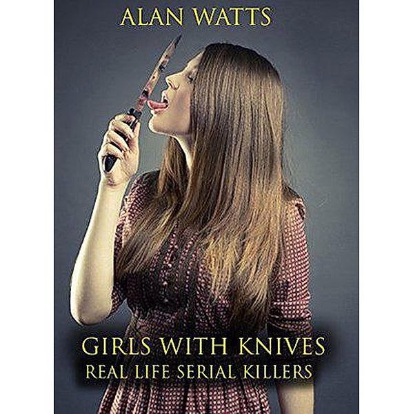 Girls With Knives Real Life Serial Killers, Alan Watts