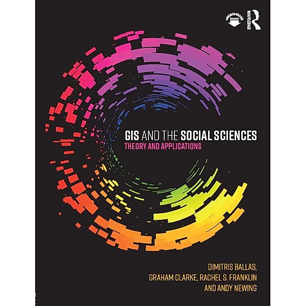 GIS and the Social Sciences, Dimitris Ballas, Graham Clarke, Rachel Franklin, Andy Newing