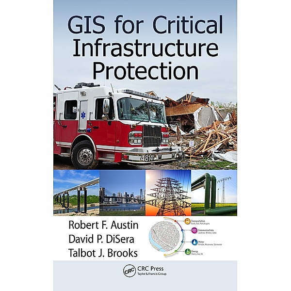 GIS for Critical Infrastructure Protection, Robert F. Austin, David P. Disera, Talbot J. Brooks