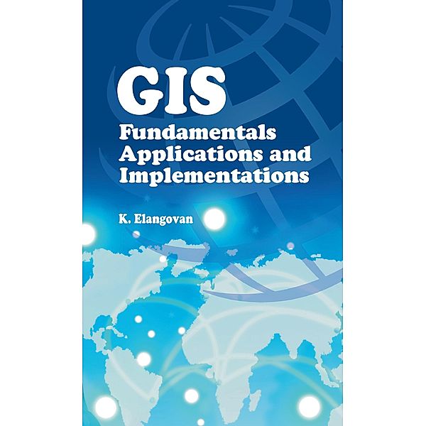 GIS Fundamentals,Applications and Implementations, K. Elangovan