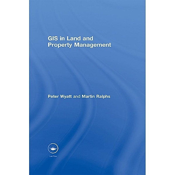 GIS in Land and Property Management, Martin P. Ralphs, Peter Wyatt