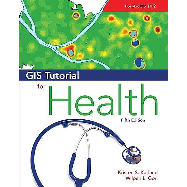 GIS Tutorial for Health / GIS Tutorials, Kristen S. Kurland, Wilpen L. Gorr