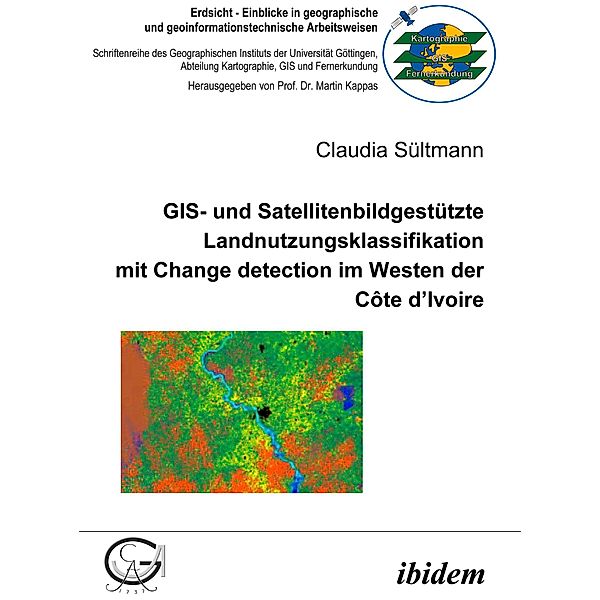 GIS- und Satellitenbildgestützte Landnutzungsklassifikation mit Change detection im Westen der Côte d'Ivoire, Claudia Sültmann