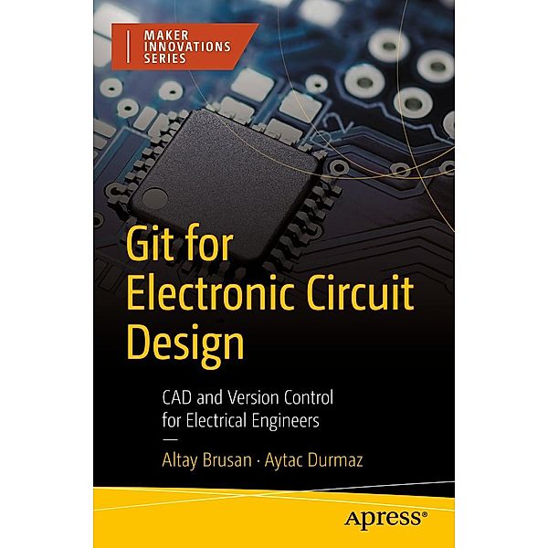 Git for Electronic Circuit Design / Maker Innovations Series, Altay Brusan, Aytac Durmaz