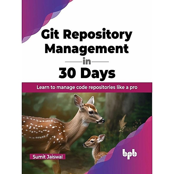 Git Repository Management in 30 Days: Learn to manage code repositories like a pro, Sumit Jaiswal