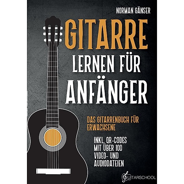 Gitarre Lernen für Anfänger - Das Gitarrenbuch für Erwachsene inkl. QR-Codes mit über 100 Video- und Audiodateien, Norman Gänser
