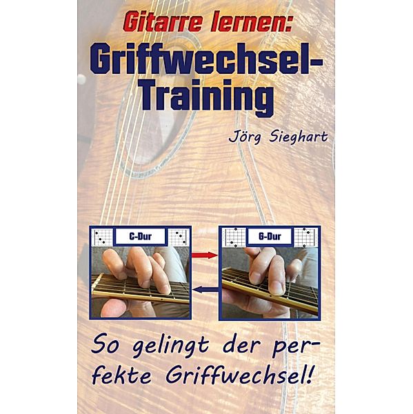 Gitarre lernen: Griffwechsel-Training für Einsteiger, Jörg Sieghart