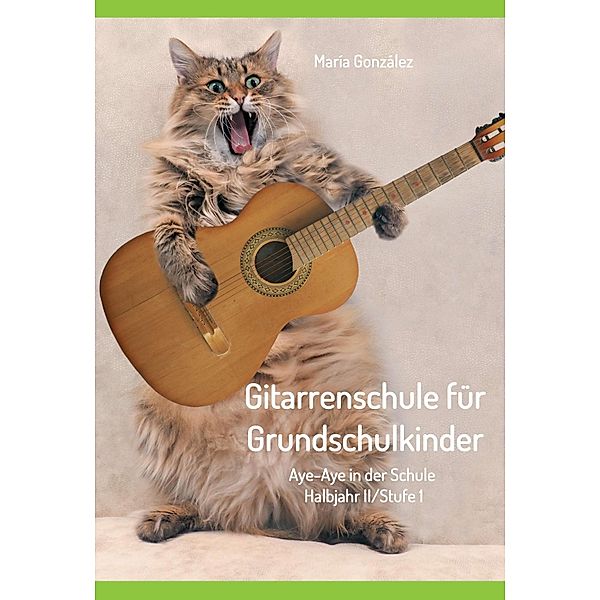 Gitarrenschule für Grundschulkinder / Aye-Aye in der Schule Bd.1, María González