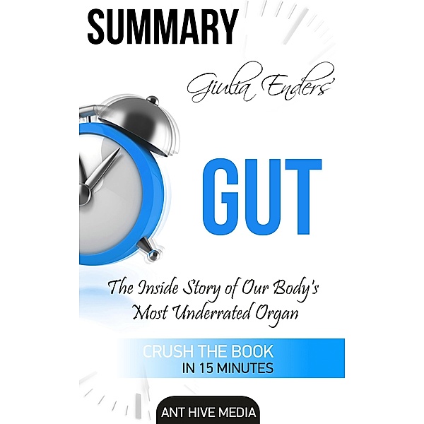 Giulia Enders' Gut: The Inside Story of Our Body's Most Underrated Organ Summary, AntHiveMedia
