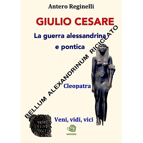 Giulio Cesare. La guerra alessandrina e pontica. Bellum alexandrinum riciclato, Antero Reginelli