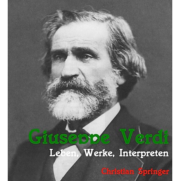 Giuseppe Verdi. Leben, Werke, Interpreten, Christian Springer