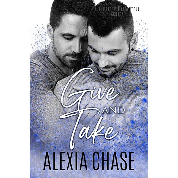 Give and Take (A Sinfully Delightful Series) / A Sinfully Delightful Series, Alexia Chase