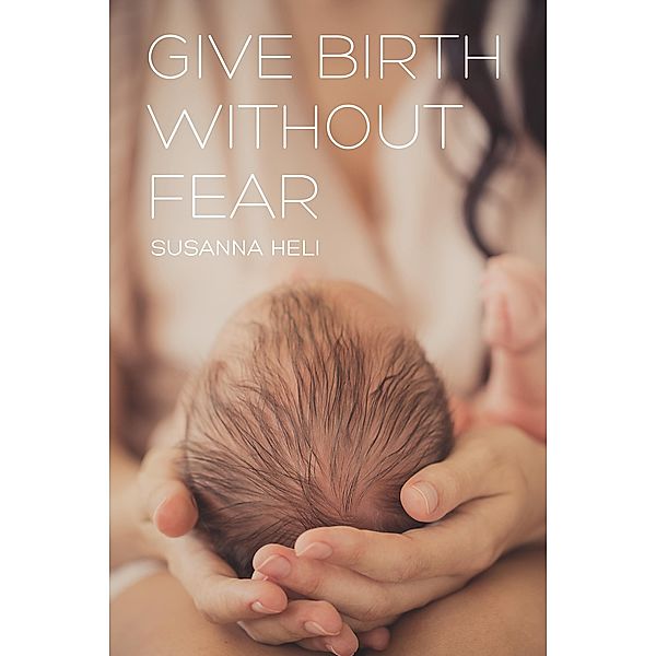 Give Birth Without Fear / Clink Street Publishing, Susanna Heli