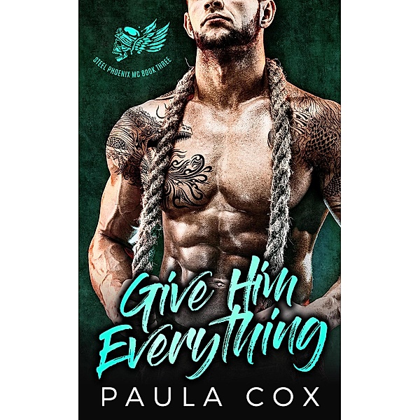 Give Him Everything: A Bad Boy Motorcycle Club Romance (Steel Phoenix MC, #3) / Steel Phoenix MC, Paula Cox