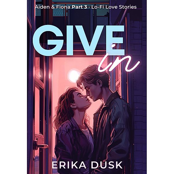 Give In (Lo-Fi Love Stories, #3) / Lo-Fi Love Stories, Erika Dusk