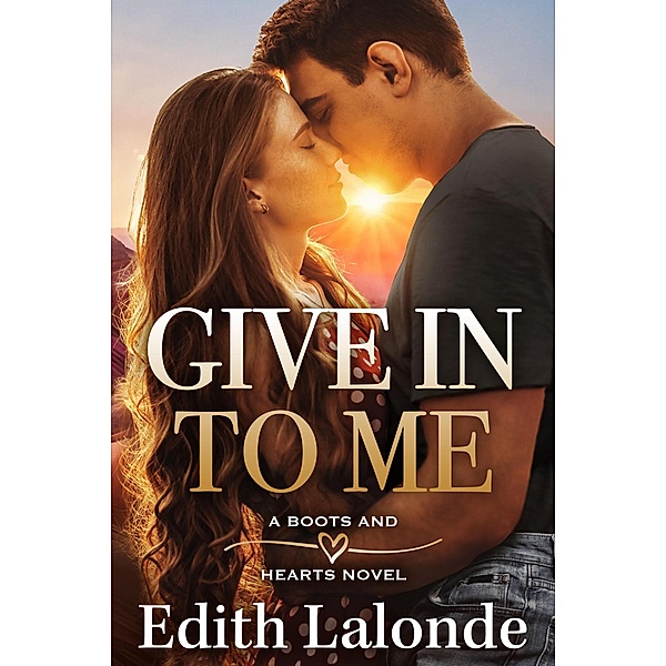 Give In To Me (The Boots and Hearts Series, #1) / The Boots and Hearts Series, Edith Lalonde