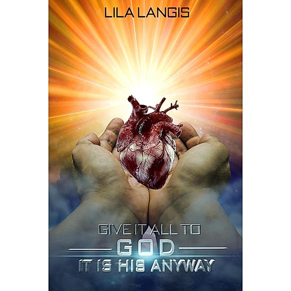 Give It All To God - It Is His Anyway, Lila Langis