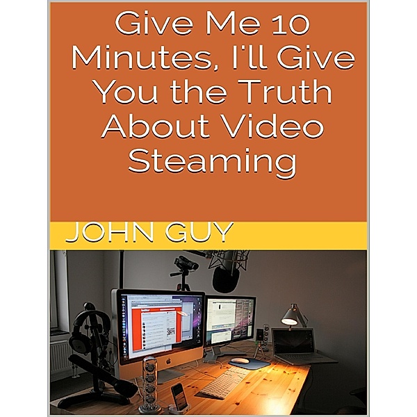 Give Me 10 Minutes, I'll Give You the Truth About Video Steaming, John Guy
