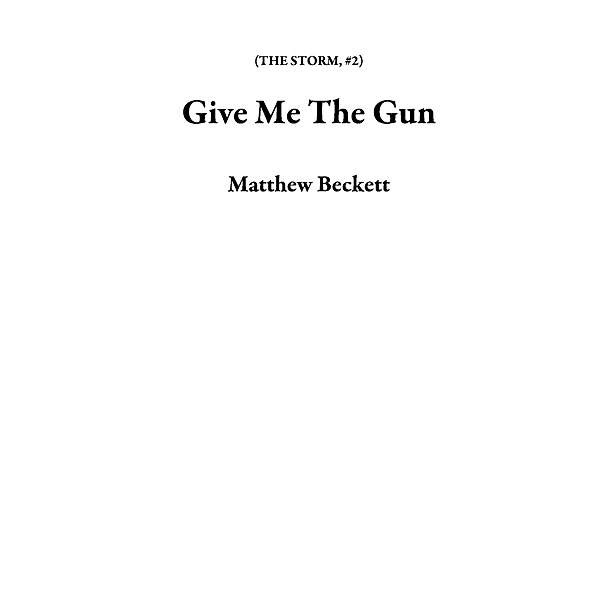 Give Me The Gun (THE STORM, #2) / THE STORM, Matthew Beckett