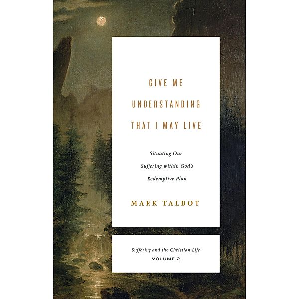 Give Me Understanding That I May Live / Suffering and the Christian Life Bd.2, Mark Talbot