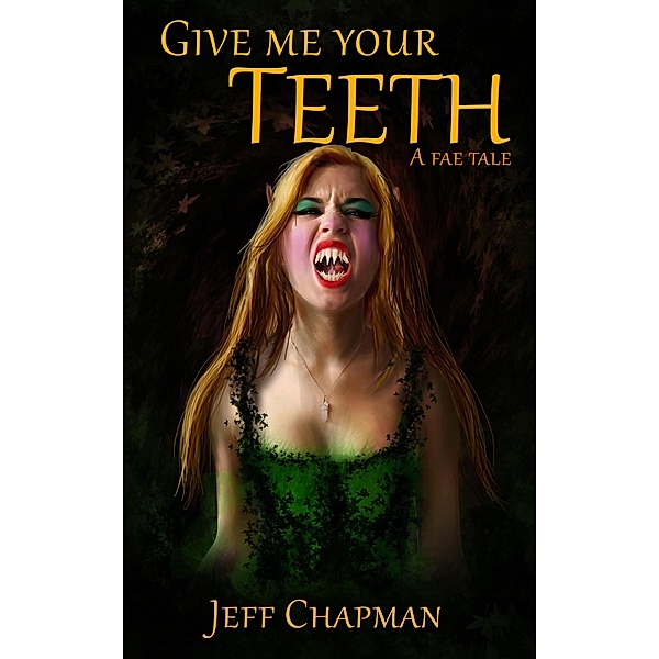 Give Me Your Teeth: A Fae Tale, Jeff Chapman