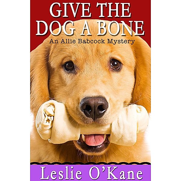 Give the Dog a Bone (Allie Babcock Mysteries, #3), Leslie O'Kane